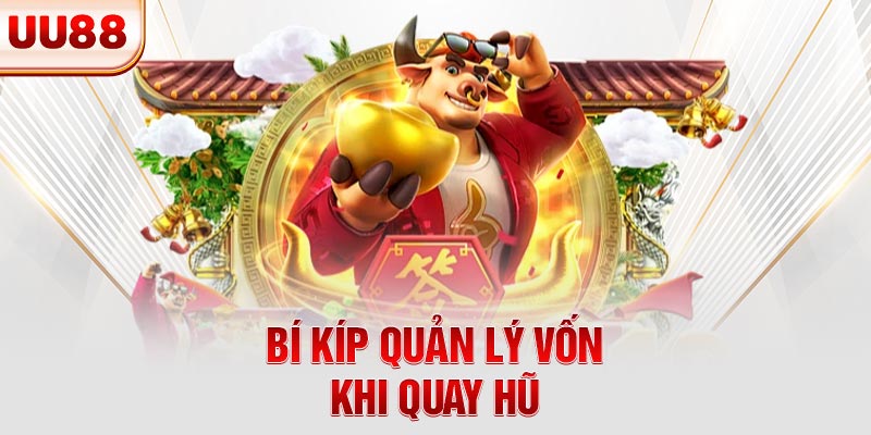 Bí kíp quản lý vốn khi quay hũ Bí kíp quản lý vốn khi quay hũ