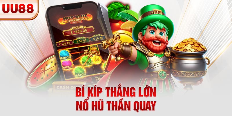 Bí kíp thắng lớn nổ hũ Thần Quay