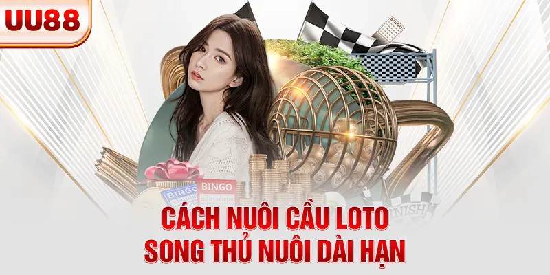Cách nuôi cầu loto song thủ nuôi dài hạn Cách nuôi cầu loto song thủ nuôi dài hạn
