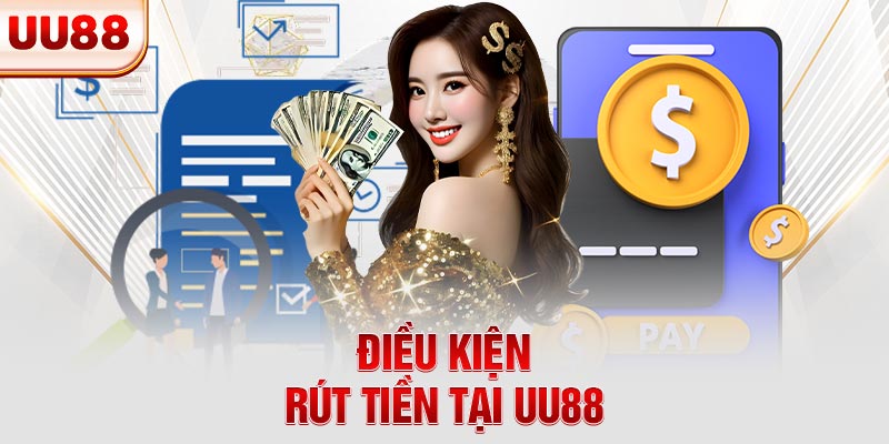 Điều kiện rút tiền tại UU88 Điều kiện rút tiền tại UU88