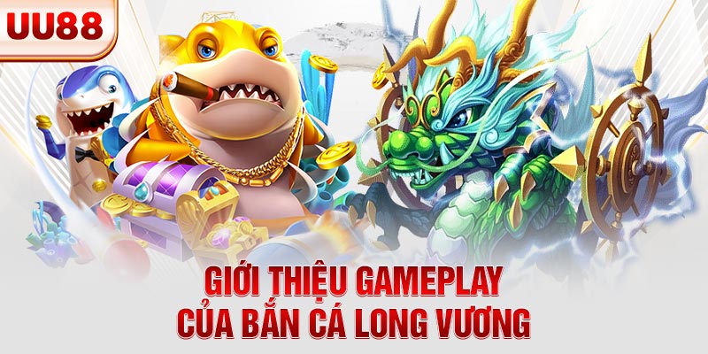 Giới thiệu gameplay của bắn cá Long Vương Giới thiệu gameplay của bắn cá Long Vương
