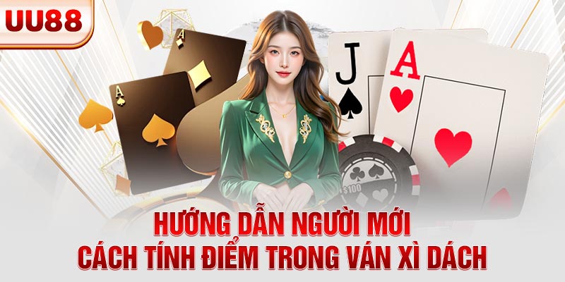 Hướng dẫn người mới cách tính điểm trong ván xì dách Hướng dẫn người mới cách tính điểm trong ván xì dách