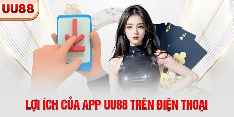 Lợi ích của app UU88 trên điện thoại Lợi ích của app UU88 trên điện thoại