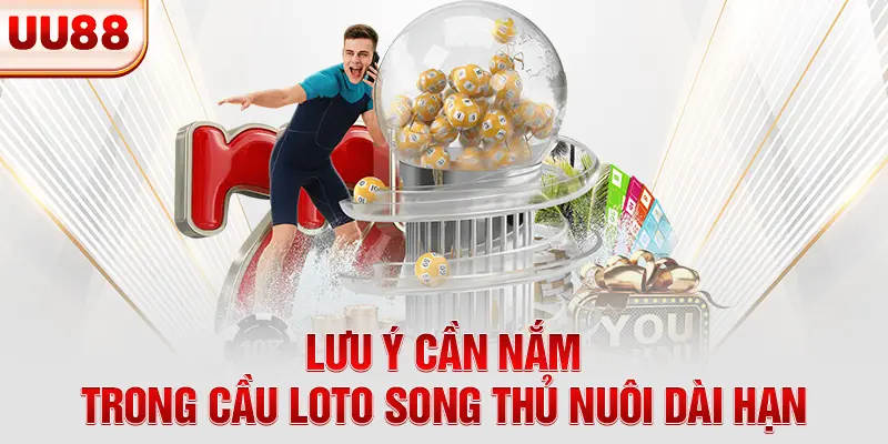 Lưu ý cần nắm trong cầu loto song thủ nuôi dài hạn Lưu ý cần nắm trong cầu loto song thủ nuôi dài hạn