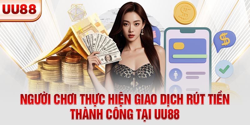 Người chơi thực hiện giao dịch rút tiền thành công tại UU88 Người chơi thực hiện giao dịch rút tiền thành công tại UU88