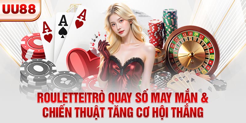 Roulette | Trò Quay Số May Mắn Và Bí Quyết Tăng Cơ Hội Thắng