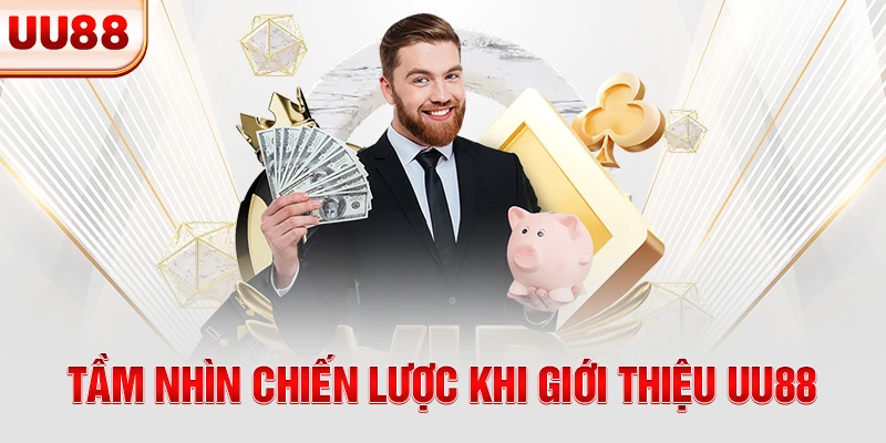 Tầm nhìn chiến lược khi giới thiệu UU88 Tầm nhìn chiến lược khi giới thiệu UU88