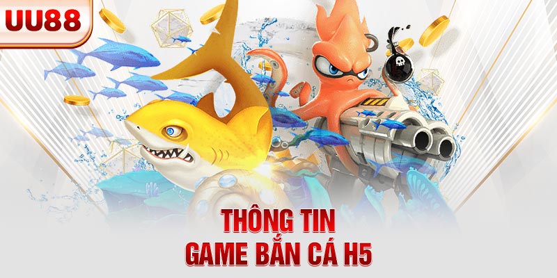 Thông tin game bắn cá H5 Thông tin game bắn cá H5