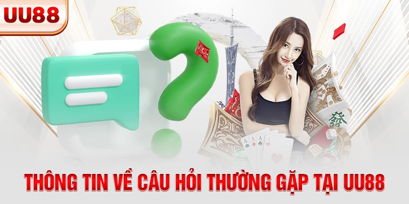Thông tin về câu hỏi thường gặp tại UU88 Thông tin về câu hỏi thường gặp tại UU88