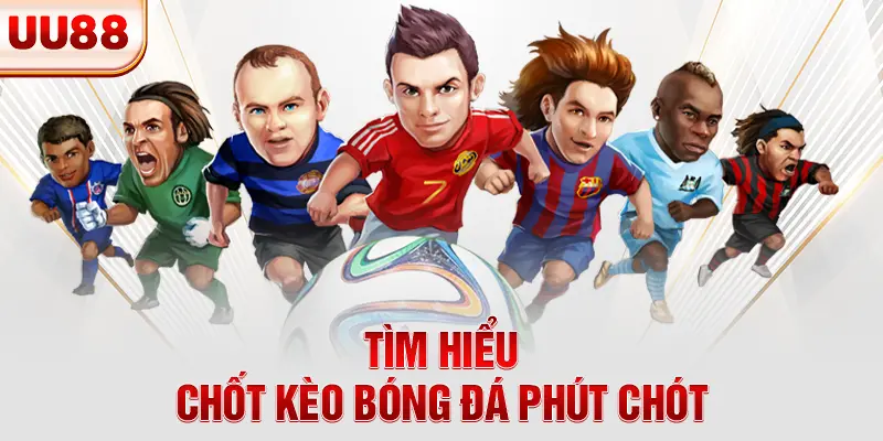 Tìm hiểu chốt kèo bóng đá phút chót Tìm hiểu chốt kèo bóng đá phút chót