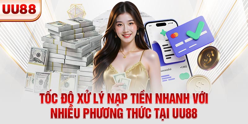Tốc độ xử lý nạp tiền nhanh với nhiều phương thức tại UU88 Tốc độ xử lý nạp tiền nhanh với nhiều phương thức tại UU88