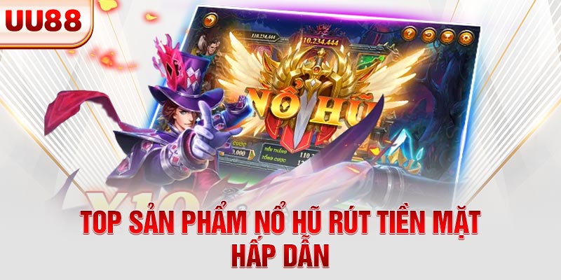 Top sản phẩm nổ hũ rút tiền mặt hấp dẫn Top sản phẩm nổ hũ rút tiền mặt hấp dẫn