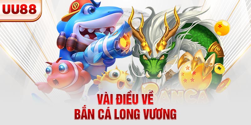 Vài điều về bắn cá Long Vương Vài điều về bắn cá Long Vương