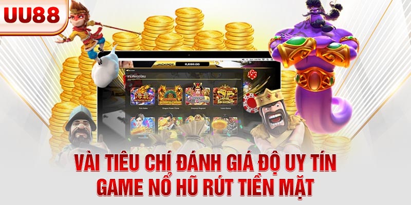 Vài tiêu chí đánh giá độ uy tín game nổ hũ rút tiền mặt Vài tiêu chí đánh giá độ uy tín game nổ hũ rút tiền mặt