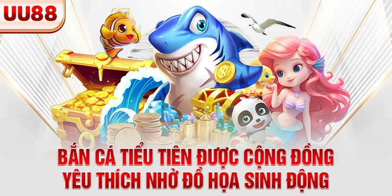Bắn cá tiểu tiên được cộng đồng yêu thích nhờ đồ họa sinh động