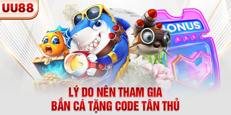 Lý do nên tham gia bắn cá tặng code tân thủ