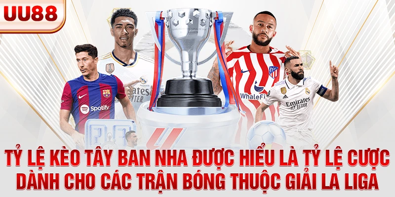 Tỷ lệ kèo Tây Ban Nha được hiểu là tỷ lệ cược dành cho các trận bóng thuộc giải La Liga